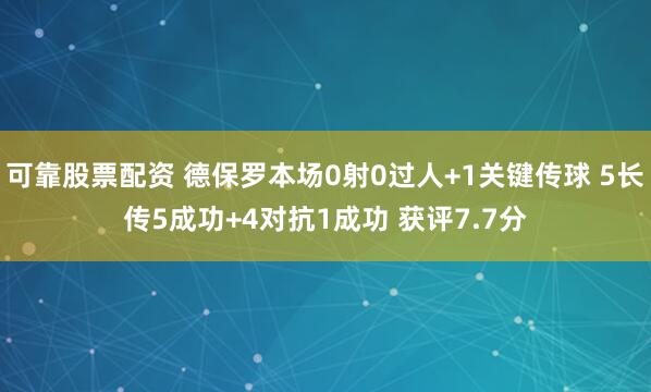 可靠股票配资 德保罗本场0射0过人+1关键传球 5长传5成功+4对抗1成功 获评7.7分