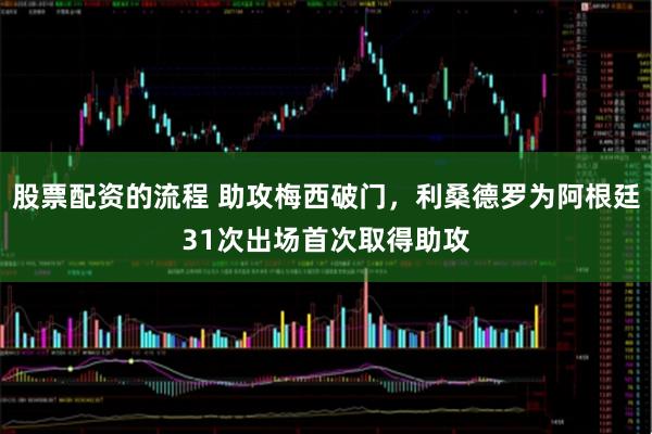 股票配资的流程 助攻梅西破门，利桑德罗为阿根廷31次出场首次取得助攻